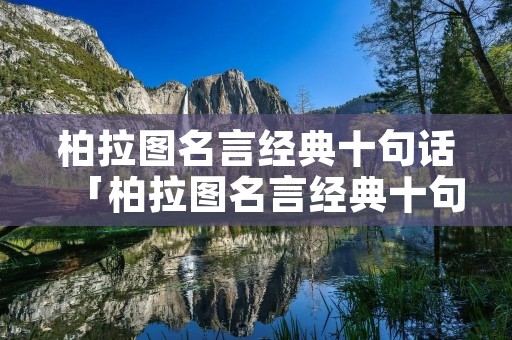 柏拉图名言经典十句话「柏拉图名言经典十句话谎言」