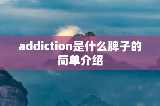 addiction是什么牌子的简单介绍