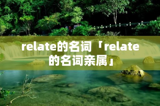 relate的名词「relate的名词亲属」