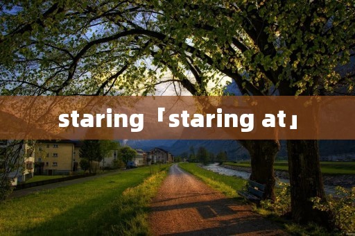 staring「staring at」 staring「staring at」