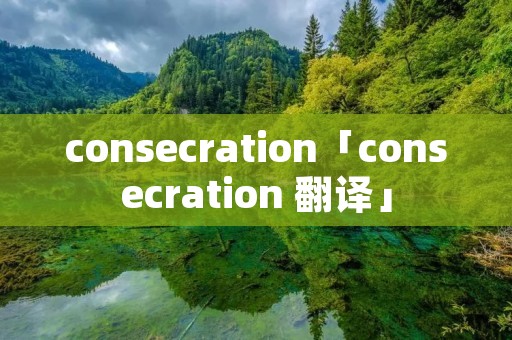 consecration「consecration 翻译」 consecration「consecration 翻译」