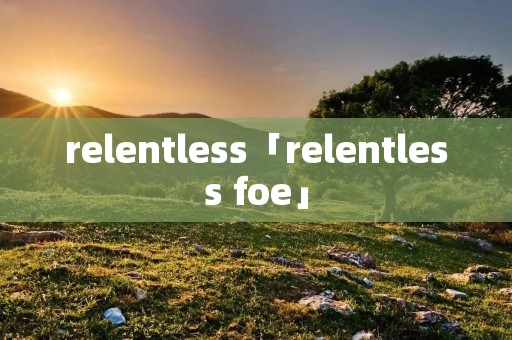 relentless「relentless foe」