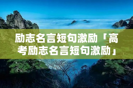 励志名言短句激励「高考励志名言短句激励」