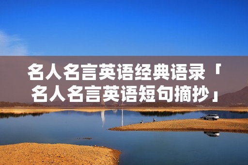 名人名言英语经典语录「名人名言英语短句摘抄」