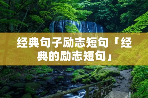 经典句子励志短句「经典的励志短句」