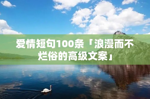 爱情短句100条「浪漫而不烂俗的高级文案」