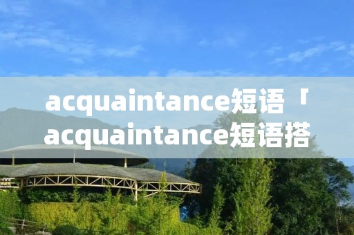acquaintance短语「acquaintance短语搭配」
