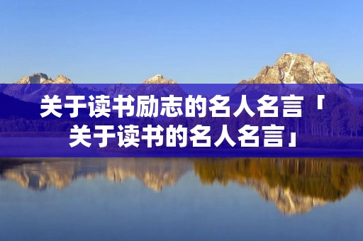 关于读书励志的名人名言「关于读书的名人名言」