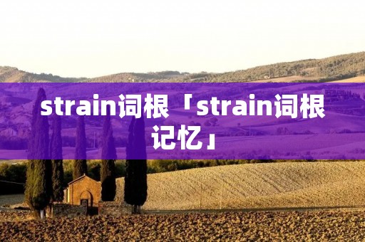 strain词根「strain词根记忆」