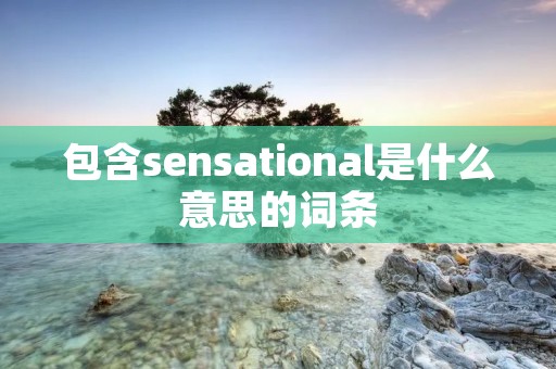 包含sensational是什么意思的词条