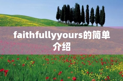 faithfullyyours的简单介绍 faithfullyyours的简单介绍