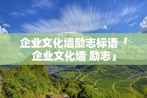 企业文化墙励志标语「企业文化墙 励志」