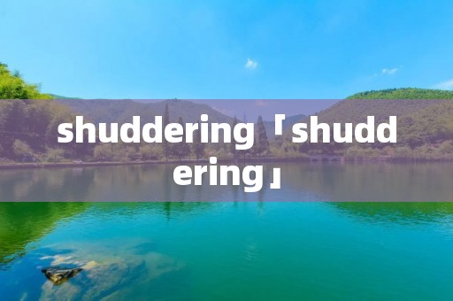 shuddering「shuddering」
