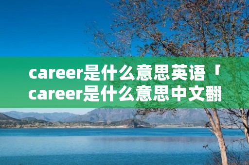 career是什么意思英语「career是什么意思中文翻译成」