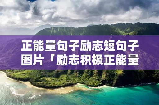 正能量句子励志短句子图片「励志积极正能量的句子简短」
