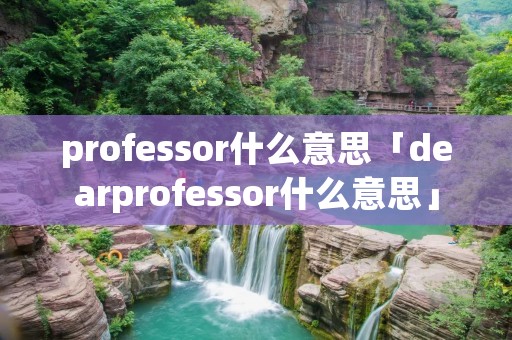 professor什么意思「dearprofessor什么意思」