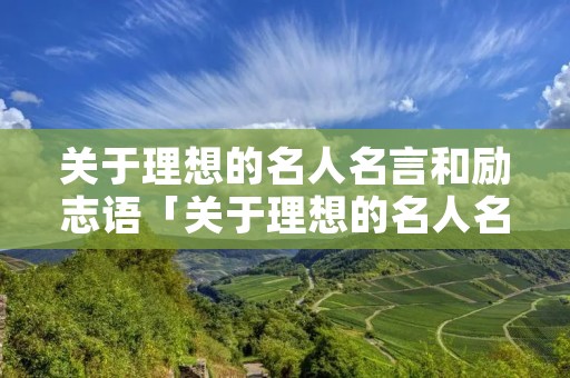 关于理想的名人名言和励志语「关于理想的名人名言和励志语句有哪些」