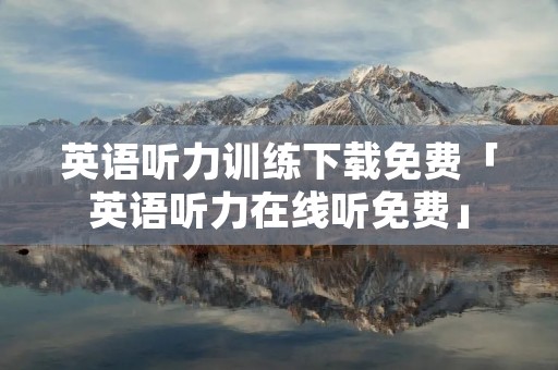 英语听力训练下载免费「英语听力在线听免费」