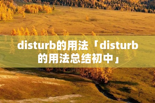 disturb的用法「disturb的用法总结初中」 disturb的用法「disturb的用法总结初中」