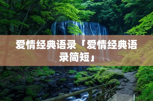 爱情经典语录「爱情经典语录简短」