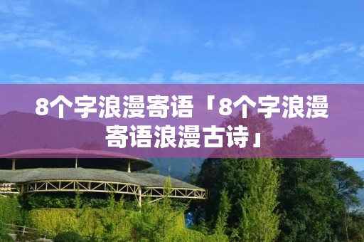 8个字浪漫寄语「8个字浪漫寄语浪漫古诗」