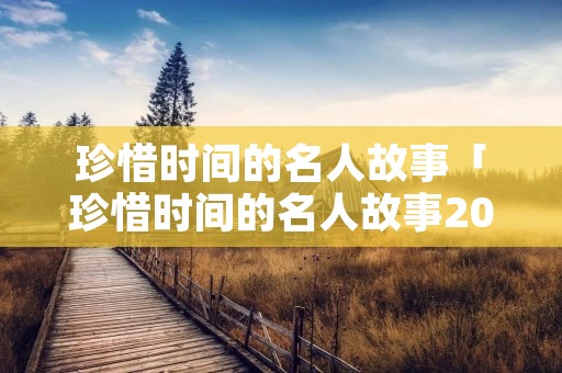 珍惜时间的名人故事「珍惜时间的名人故事200字左右」