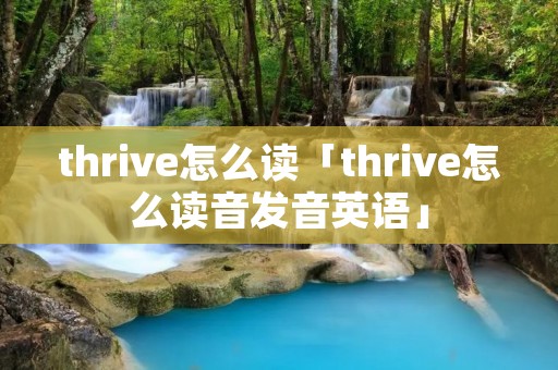 thrive怎么读「thrive怎么读音发音英语」