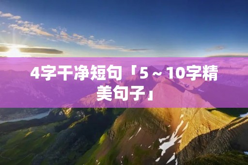 4字干净短句「5～10字精美句子」