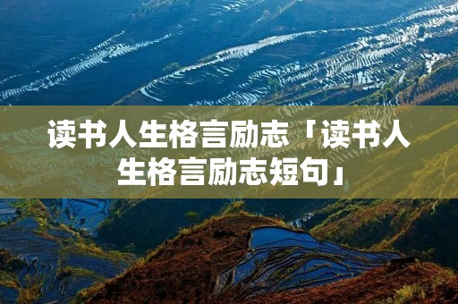 读书人生格言励志「读书人生格言励志短句」