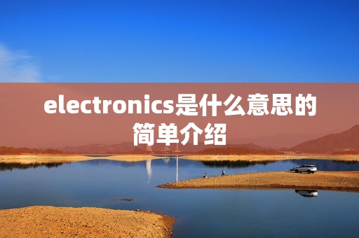 electronics是什么意思的简单介绍