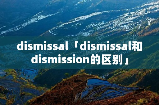 dismissal「dismissal和dismission的区别」