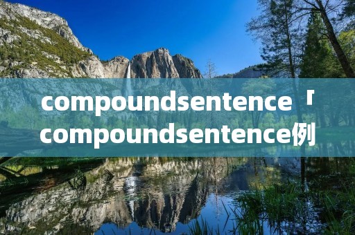 compoundsentence「compoundsentence例句及分析」