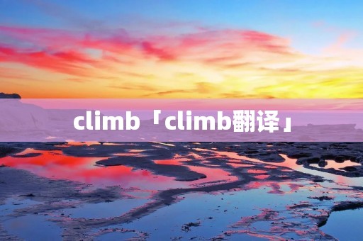 climb「climb翻译」 climb「climb翻译」