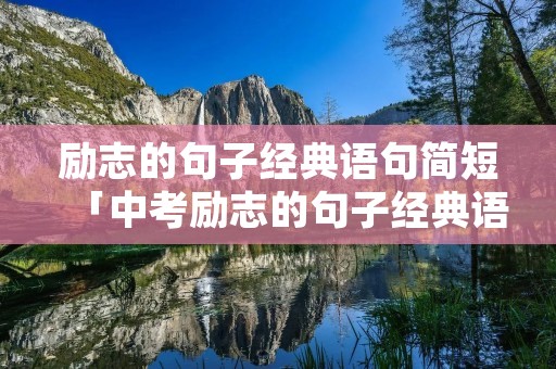 励志的句子经典语句简短「中考励志的句子经典语句简短」