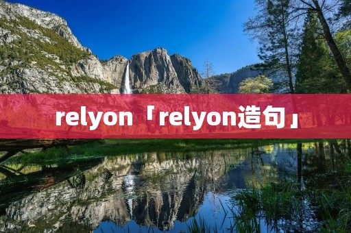 relyon「relyon造句」 relyon「relyon造句」