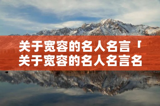 关于宽容的名人名言「关于宽容的名人名言名句」