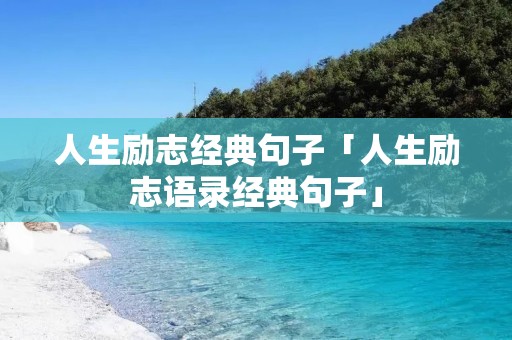 人生励志经典句子「人生励志语录经典句子」