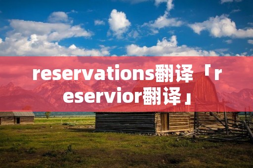 reservations翻译「reservior翻译」