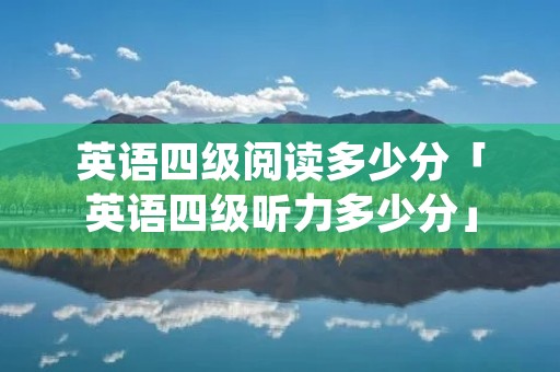 英语四级阅读多少分「英语四级听力多少分」