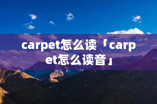 carpet怎么读「carpet怎么读音」