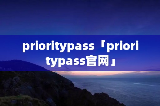 prioritypass「prioritypass官网」