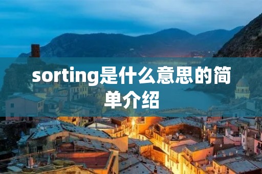 sorting是什么意思的简单介绍 sorting是什么意思的简单介绍