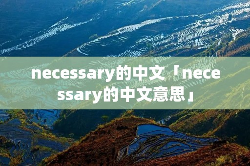 necessary的中文「necessary的中文意思」