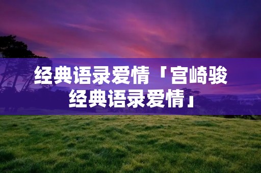 经典语录爱情「宫崎骏经典语录爱情」