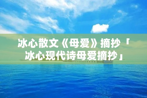 冰心散文《母爱》摘抄「冰心现代诗母爱摘抄」