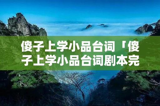 傻子上学小品台词「傻子上学小品台词剧本完整版」
