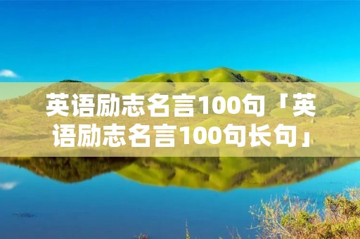 英语励志名言100句「英语励志名言100句长句」