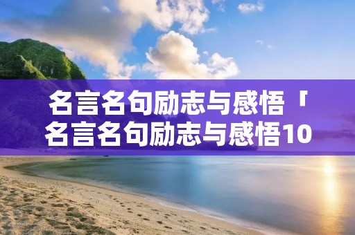 名言名句励志与感悟「名言名句励志与感悟100字」