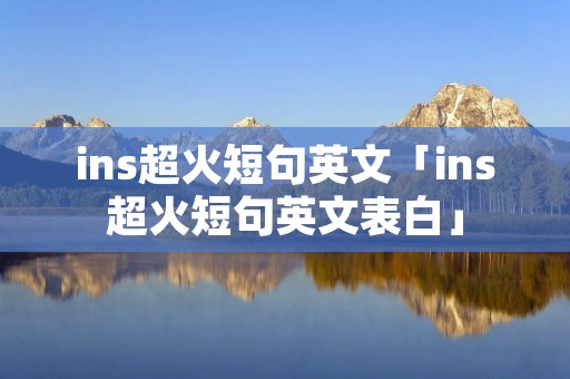 ins超火短句英文「ins超火短句英文表白」