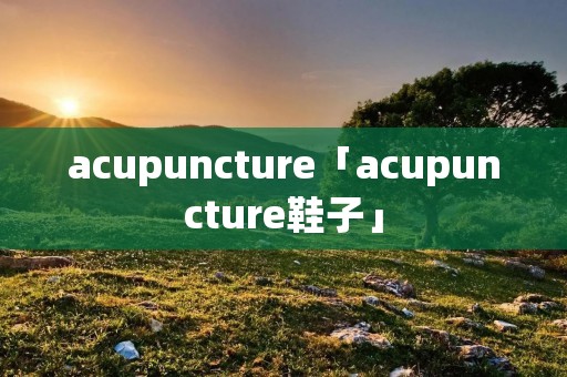 acupuncture「acupuncture鞋子」